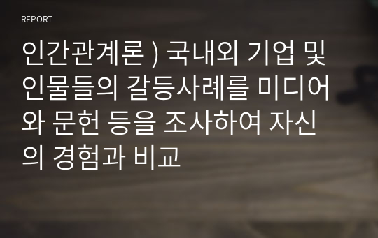 인간관계론 ) 국내외 기업 및 인물들의 갈등사례를 미디어와 문헌 등을 조사하여 자신의 경험과 비교