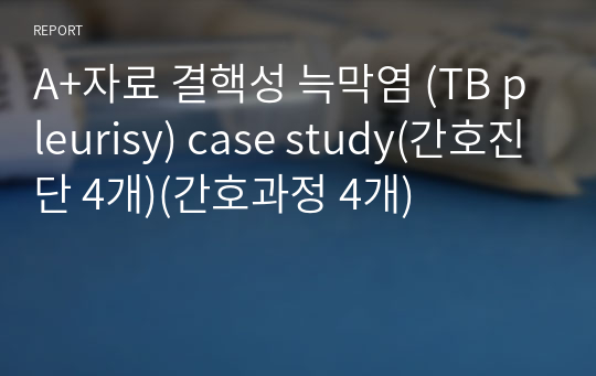 A+자료 결핵성 늑막염 (TB pleurisy) case study(간호진단 4개)(간호과정 4개)