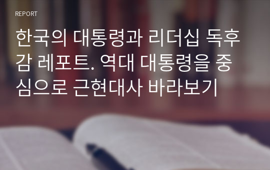 한국의 대통령과 리더십 독후감 레포트. 역대 대통령을 중심으로 근현대사 바라보기