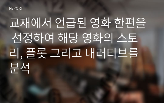 교재에서 언급된 영화 한편을 선정하여 해당 영화의 스토리, 플롯 그리고 내러티브를 분석