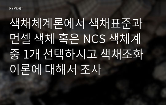 색채체계론에서 색채표준과 먼셀 색체 혹은 NCS 색체계 중 1개 선택하시고 색채조화이론에 대해서 조사