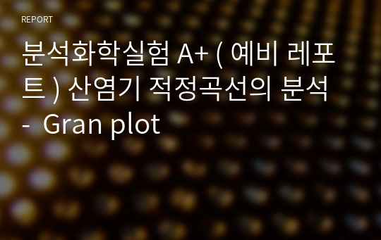 분석화학실험 A+ ( 예비 레포트 ) 산염기 적정곡선의 분석 -  Gran plot