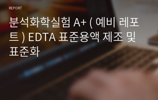 분석화학실험 A+ ( 예비 레포트 ) EDTA 표준용액 제조 및 표준화