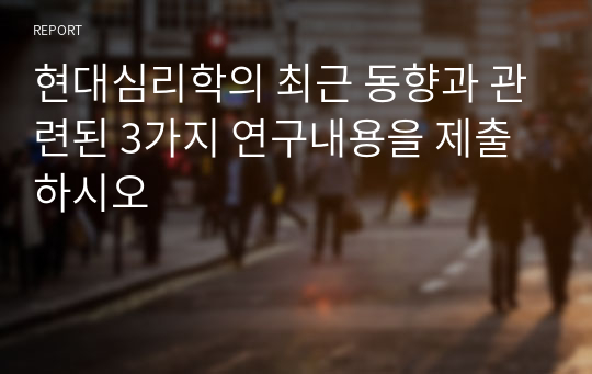 현대심리학의 최근 동향과 관련된 3가지 연구내용을 제출하시오