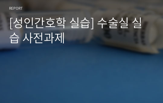 [성인간호학 실습] 수술실 실습 사전과제