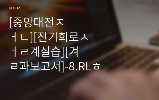 [중앙대전전][전기회로설계실습][결과보고서]-8.RL회로의 시정수 측정회로 및 방법설계