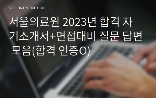 서울의료원 2023년 합격 자기소개서+면접대비 질문 답변 모음(합격 인증O)
