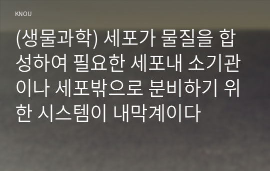 (생물과학) 세포가 물질을 합성하여 필요한 세포내 소기관이나 세포밖으로 분비하기 위한 시스템이 내막계이다