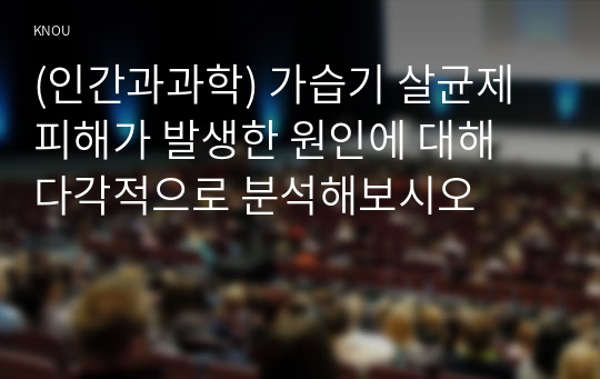 (인간과과학) 가습기 살균제 피해가 발생한 원인에 대해 다각적으로 분석해보시오