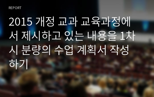 2015 개정 교과 교육과정에서 제시하고 있는 내용을 1차시 분량의 수업 계획서 작성하기