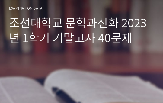 조선대학교 문학과신화 2023년 1학기 기말고사 40문제