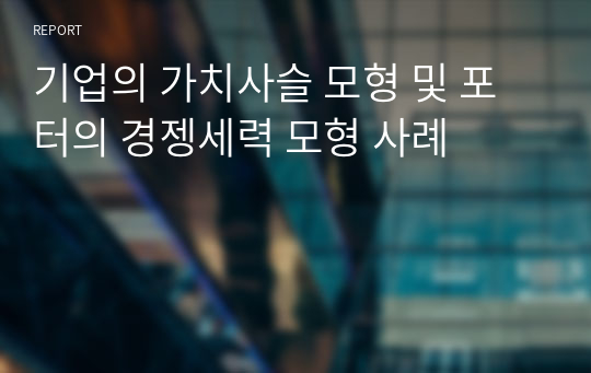 기업의 가치사슬 모형 및 포터의 경젱세력 모형 사례