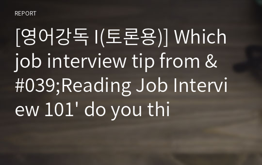 [영어강독 I(토론용)] Which job interview tip from &#039;Reading Job Interview 101&#039; do you think is the most important. Which is the hardest to do. Why.