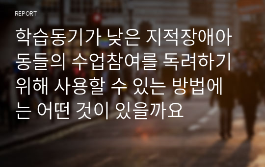 학습동기가 낮은 지적장애아동들의 수업참여를 독려하기 위해 사용할 수 있는 방법에는 어떤 것이 있을까요