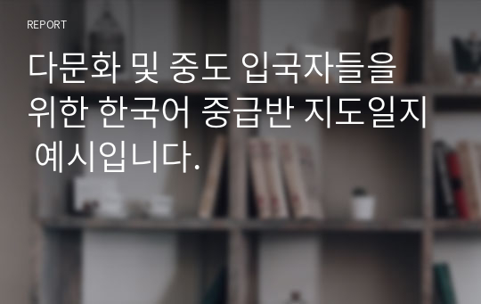 다문화 및 중도 입국자들을 위한 한국어 중급반 지도일지 예시입니다.