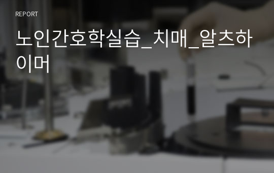 노인간호학실습_치매_알츠하이머