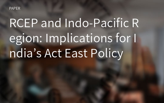 RCEP and Indo-Pacific Region: Implications for India’s Act East Policy