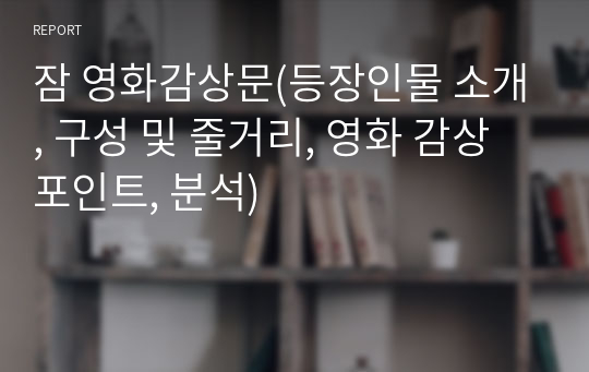 잠 영화감상문(등장인물 소개, 구성 및 줄거리, 영화 감상 포인트, 분석)