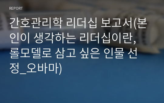 간호관리학 리더십 보고서(본인이 생각하는 리더십이란, 롤모델로 삼고 싶은 인물 선정_오바마)