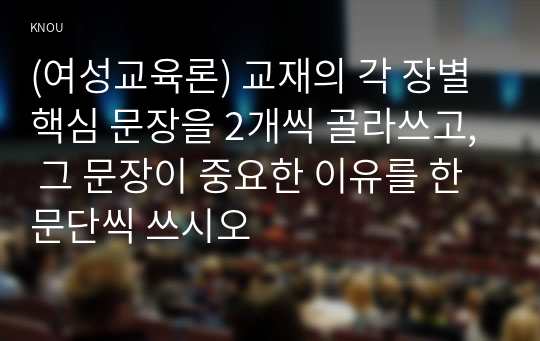 (여성교육론) 교재의 각 장별 핵심 문장을 2개씩 골라쓰고, 그 문장이 중요한 이유를 한문단씩 쓰시오