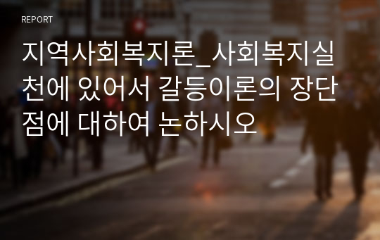 지역사회복지론_사회복지실천에 있어서 갈등이론의 장단점에 대하여 논하시오