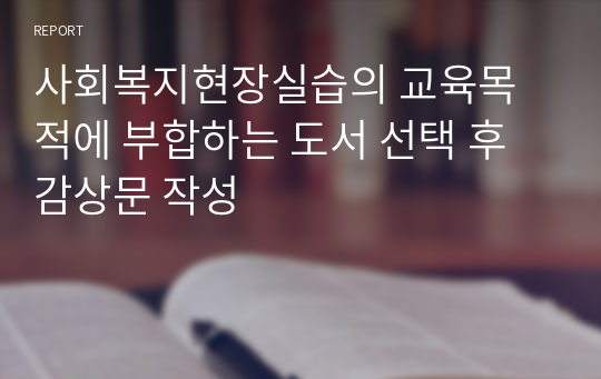 사회복지현장실습의 교육목적에 부합하는 도서 선택 후 감상문 작성