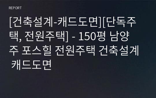 [건축설계-캐드도면][단독주택, 전원주택] - 150평 남양주 포스힐 전원주택 건축설계 캐드도면