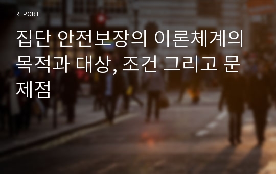 집단 안전보장의 이론체계의 목적과 대상, 조건 그리고 문제점