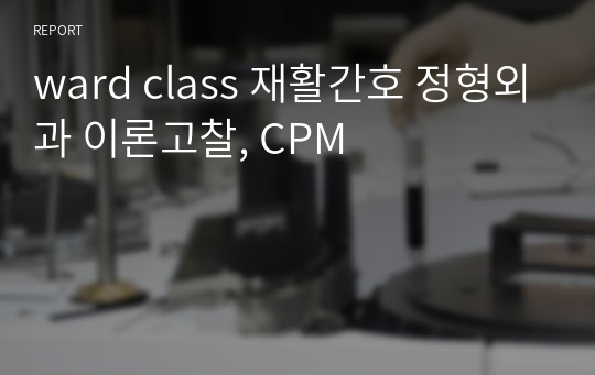 ward class 재활간호 정형외과 이론고찰, CPM