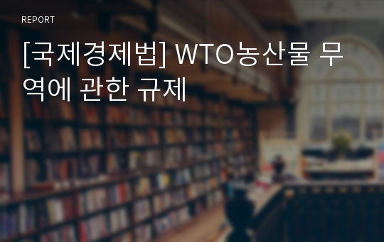 [국제경제법] WTO농산물 무역에 관한 규제