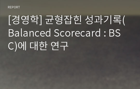 [경영학] 균형잡힌 성과기록(Balanced Scorecard : BSC)에 대한 연구