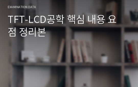 TFT-LCD공학 핵심 내용 요점 정리본