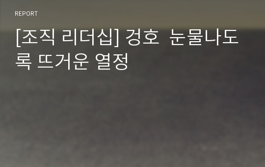 [조직 리더십] 겅호  눈물나도록 뜨거운 열정