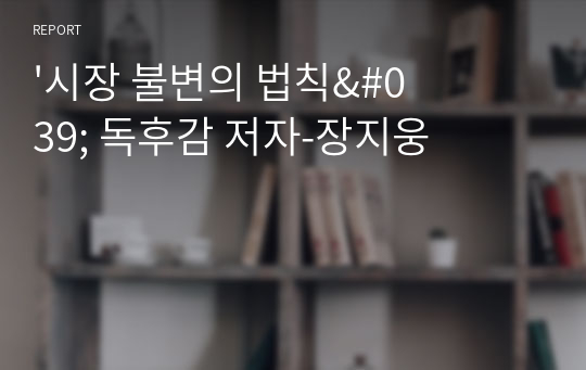 &#039;시장 불변의 법칙&#039; 독후감 저자-장지웅