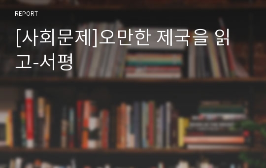 [사회문제]오만한 제국을 읽고-서평