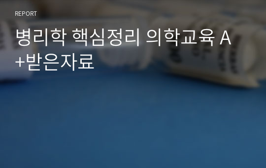 병리학 핵심정리 의학교육 A+받은자료