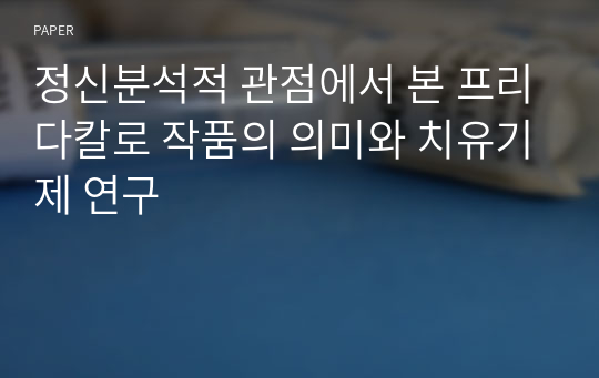 정신분석적 관점에서 본 프리다칼로 작품의 의미와 치유기제 연구