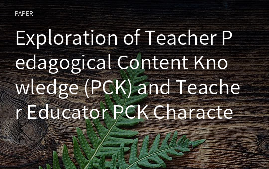 Exploration of Teacher Pedagogical Content Knowledge (PCK) and Teacher Educator PCK Characteristics in Future School Science Education
