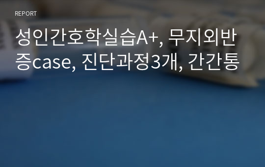 성인간호학실습A+, 무지외반증case, 진단과정3개, 간간통