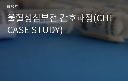 울혈성심부전 간호과정(CHF CASE STUDY)