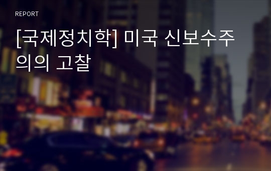 [국제정치학] 미국 신보수주의의 고찰