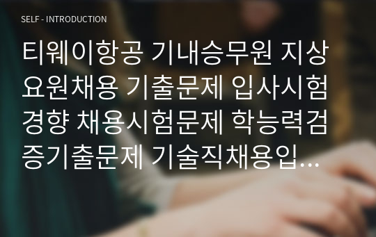 티웨이항공 기내승무원 지상요원채용 기출문제 입사시험경향 채용시험문제 학능력검증기출문제 기술직채용입사시험문제 면접문제 기초어학능력 영어 중국어 일본어 기출문제