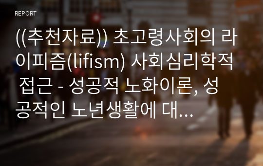 ((추천자료)) 초고령사회의 라이피즘(lifism) 사회심리학적 접근 - 성공적 노화이론, 성공적인 노년생활에 대한 모델