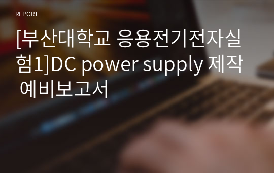 [부산대학교 응전실1(응용전기전자실험1)]DC power supply 제작 예비보고서