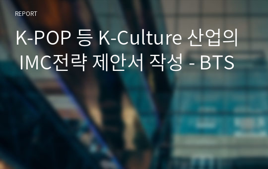 K-POP 등 K-Culture 산업의 IMC전략 제안서 작성 - BTS