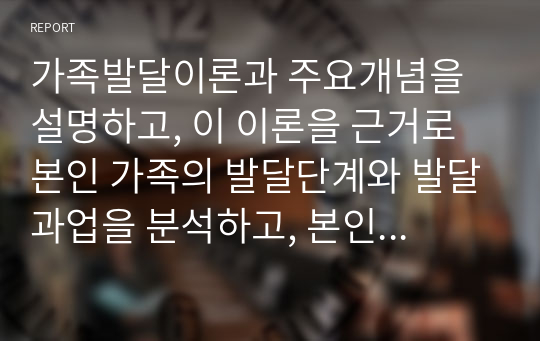 가족발달이론과 주요개념을 설명하고, 이 이론을 근거로 본인 가족의 발달단계와 발달과업을 분석하고, 본인 가족에게 필요한 가족생활교육 프로그램의 방향성을 제시하세요.