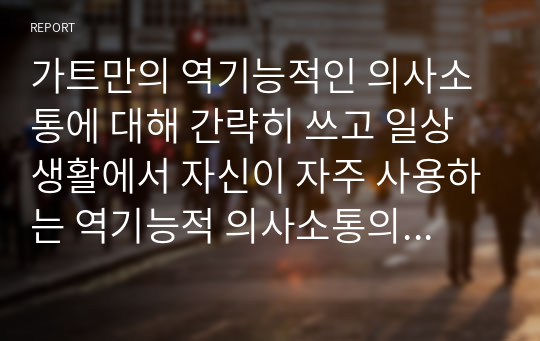 가트만의 역기능적인 의사소통에 대해 간략히 쓰고 일상생활에서 자신이 자주 사용하는 역기능적 의사소통의 예를 20개 이상