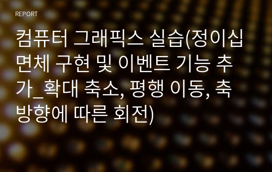 컴퓨터 그래픽스 실습(정이십면체 구현 및 이벤트 기능 추가_확대 축소, 평행 이동, 축방향에 따른 회전)