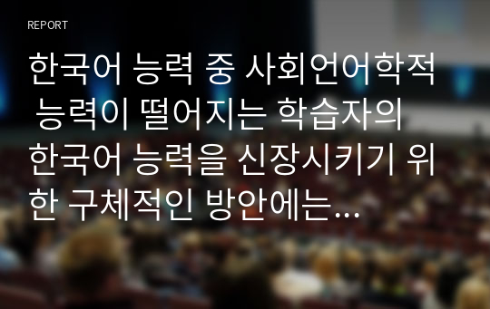 한국어 능력 중 사회언어학적 능력이 떨어지는 학습자의 한국어 능력을 신장시키기 위한 구체적인 방안에는 무엇이 있을지 설명해 봅시다