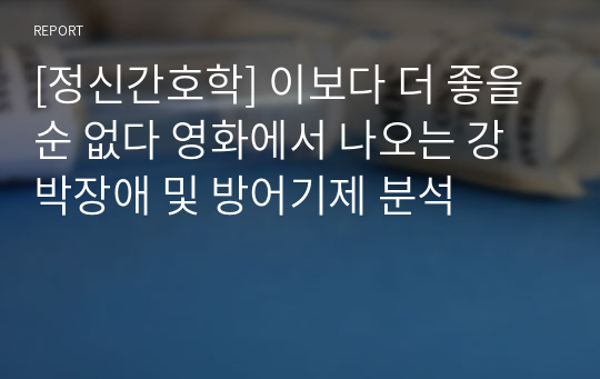 [정신간호학] 이보다 더 좋을 순 없다 영화에서 나오는 강박장애 및 방어기제 분석